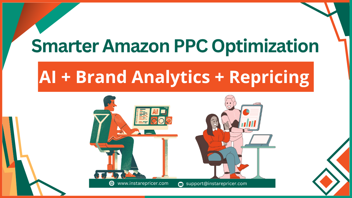 Insta repricer 18 Smarter Amazon PPC Optimization: AI + Brand Analytics + Repricing Synergy
