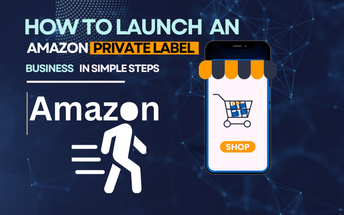 A Beginner’s Guide to Launching an Amazon Private Label Business